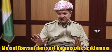 Mesud Barzani'den sert bağımsızlık açıklaması