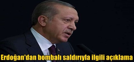 Erdoğan'dan bombalı saldırıyla ilgili açıklama