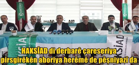 HAKSÎAD di derbarê çareseriya pirsgirêkên aboriya herêmê de pêşniyazî da