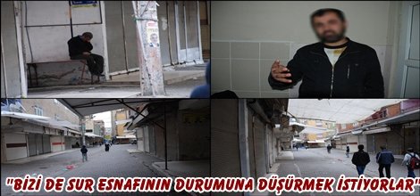 "Bizi de Sur esnafının durumuna düşürmek istiyorlar"