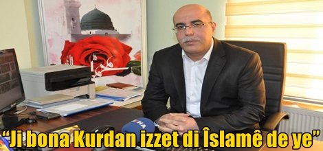 “Ji bona Kurdan izzet di Îslamê de ye”