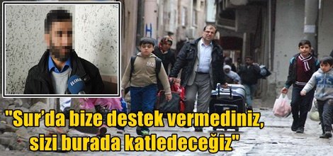 "Sur’da bize destek vermediniz, sizi burada katledeceğiz"