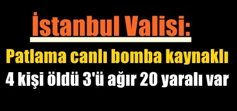 İstanbul Valisi: Patlama canlı bomba kaynaklı