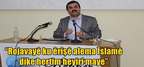 “Rojavayê ku êrîşê alema Îslamê dike hertim heyirî maye”