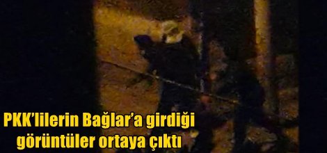 PKK’lilerin Bağlar’a girdiği görüntüler ortaya çıktı