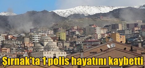 Şırnak’ta 1 polis hayatını kaybetti