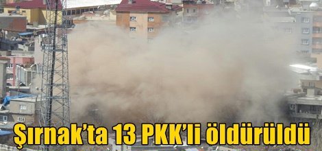 Şırnak’ta 13 PKK’li öldürüldü video-foto