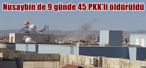 Nusaybin’de 9 günde 45 PKK’li öldürüldü