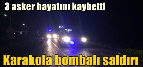 Karakola bombalı saldırı: 3 asker hayatını kaybetti (GÜNCELLENDİ)