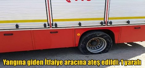 Yangına giden İtfaiye aracına ateş edildi: 1 yaralı