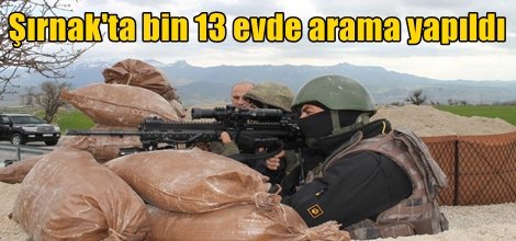 Şırnak'ta bin 13 evde arama yapıldı
