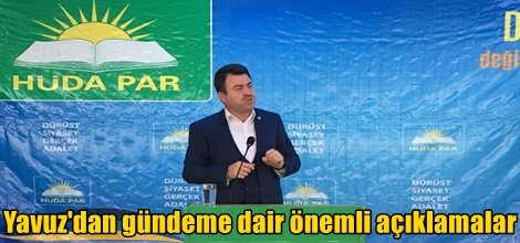 Yavuz'dan gündeme dair önemli açıklamalar
