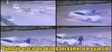 Bombalı aracın bırakılma anı kameralara yansıdı