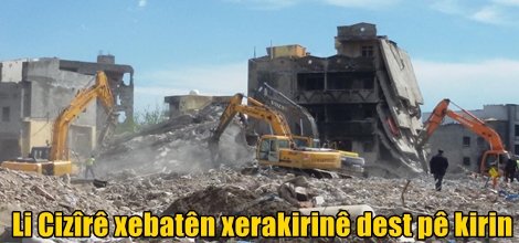 Li Cizîrê xebatên xerakirinê dest pê kirin