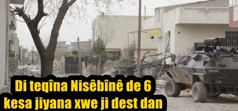 Jimara kesên ku di teqîna Nisêbînê de jiyana xwe ji dest dan bû 6
