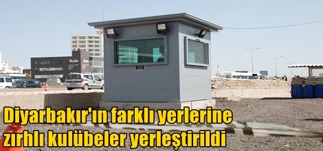 Diyarbakır'ın farklı yerlerine zırhlı kulübeler yerleştirildi video foto