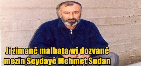 Ji zimanê malbata wî dozvanê mezin Seydayê Mehmet Sudan