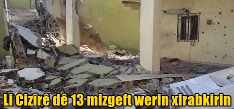 Li Cizîrê dê 13 mizgeft werin xirabkirin