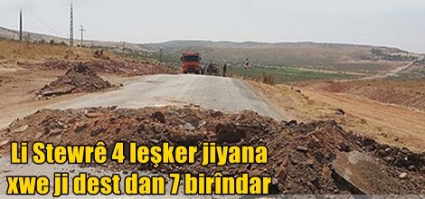 Li Stewrê 4 leşker jiyana xwe ji dest dan 7 birîndar