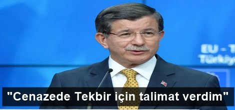 Davutoğlu," Cenazede Tekbir için talimat verdim"