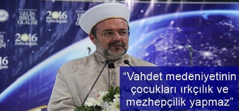 “Vahdet medeniyetinin çocukları ırkçılık ve mezhepçilik yapmaz”