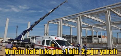Vincin halatı koptu: 1 ölü, 2 ağır yaralı