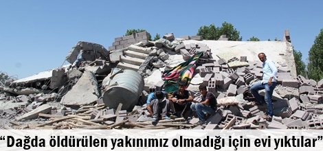 Dağda öldürülen yakınımız olmadığı için evi yıktılar foto