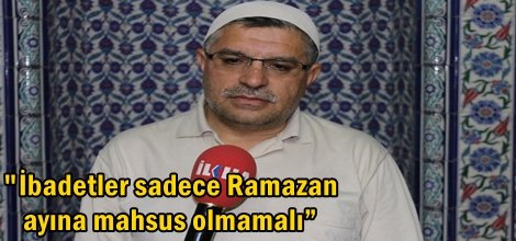 "İbadetler sadece Ramazan ayına mahsus olmamalı”