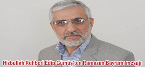 Hizbullah Rehberi Edip Gümüş’ten Ramazan Bayramı mesajı