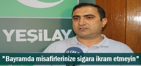 "Bayramda misafirlerinize sigara ikram etmeyin"