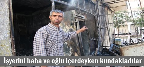 İşyerini baba ve oğlu içerdeyken kundakladılar