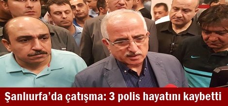 Şanlıurfa’da çatışma: 3 polis hayatını kaybetti