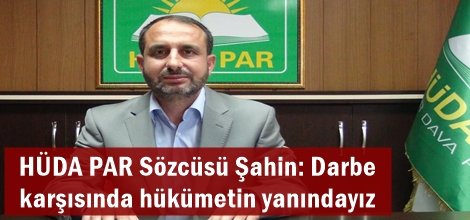 HÜDA PAR Sözcüsü Şahin: Darbe karşısında hükümetin yanındayız