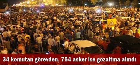 34 komutan görevden, 754 asker ise gözaltına alındı