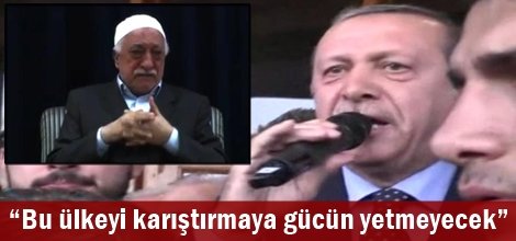 “Bu ülkeyi karıştırmaya gücün yetmeyecek”