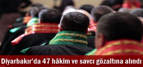 Diyarbakır’da 47 hâkim ve savcı gözaltına alındı