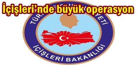 İçişleri’nde büyük operasyon