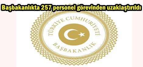 Başbakanlıkta 257 personel görevinden uzaklaştırıldı