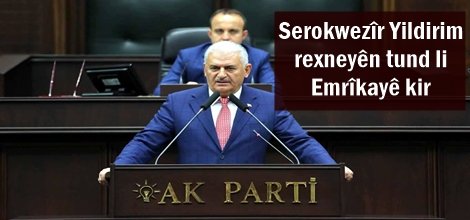 Serokwezîr Yildirim rexneyên tund li Emrîkayê kir