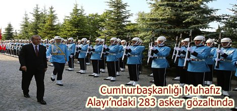 Cumhurbaşkanlığı Muhafız Alayı’ndaki 283 asker gözaltında