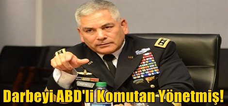 Darbeyi ABD'li Komutan Yönetmiş!