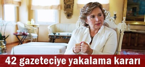 42 gazeteciye yakalama kararı