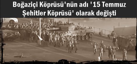 Boğaziçi Köprüsü'nün adı '15 Temmuz Şehitler Köprüsü' olarak değişti