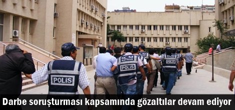 Darbe soruşturması kapsamında gözaltılar devam ediyor