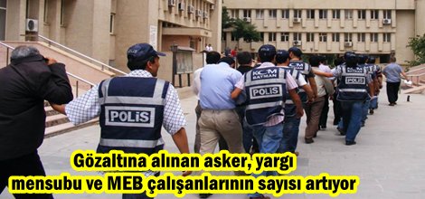 Gözaltına alınan asker, yargı mensubu ve MEB çalışanlarının sayısı artıyor