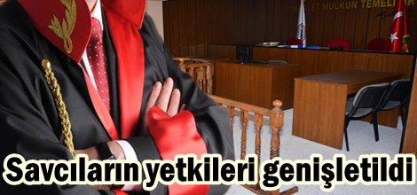 Savcıların yetkileri genişletildi