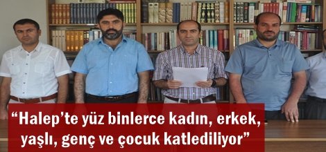 “Halep’te yüz binlerce kadın, erkek, yaşlı, genç ve çocuk katlediliyor”