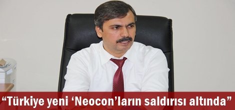 “Türkiye yeni ‘Neocon’ların saldırısı altında”