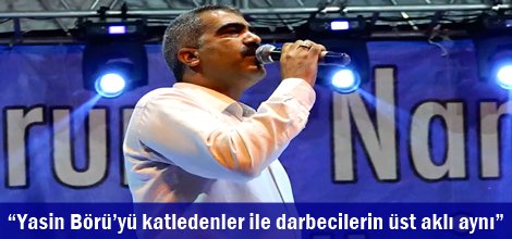 Yasin Börü’yü katledenler ile darbecilerin üst aklı aynı