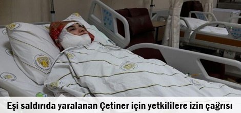 Eşi saldırıda yaralanan Çetiner için yetkililere izin çağrısı